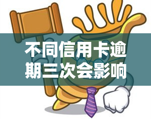 不同信用卡逾期三次会影响吗？