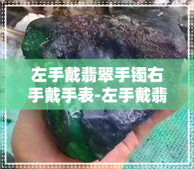 左手戴翡翠手镯右手戴手表-左手戴翡翠手镯右手戴手表可以吗