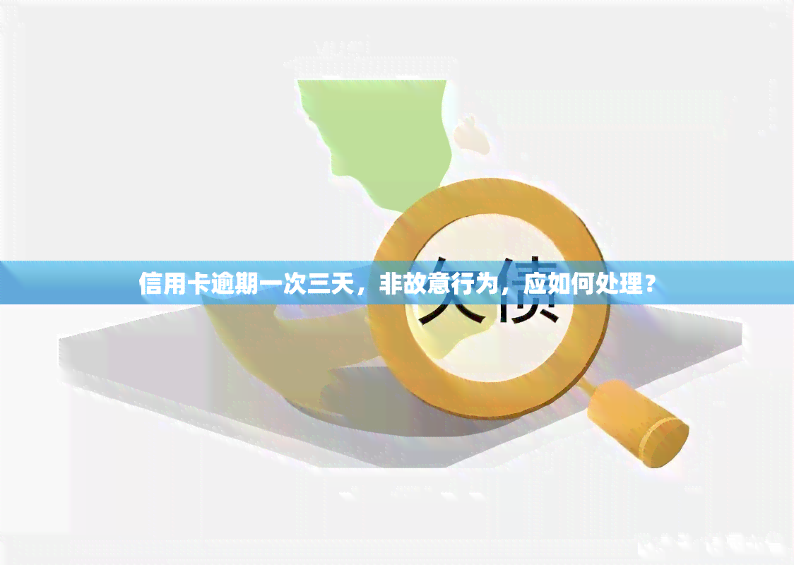 信用卡逾期一次三天，非故意行为，应如何处理？