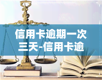 信用卡逾期一次三天-信用卡逾期一次三天怎么办,不是故意的