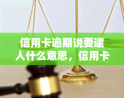 信用卡逾期说要逮人什么意思，信用卡逾期：说要逮人是什么意思？