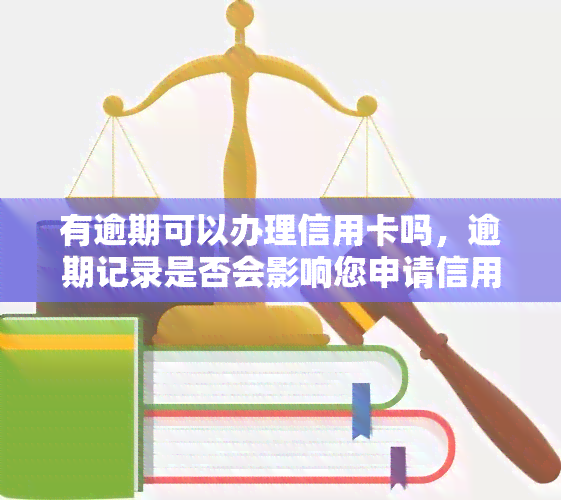 有逾期可以办理信用卡吗，逾期记录是否会影响您申请信用卡？