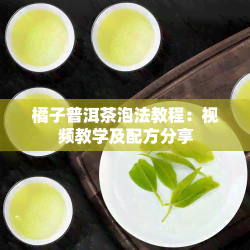 橘子普洱茶泡法教程：视频教学及配方分享