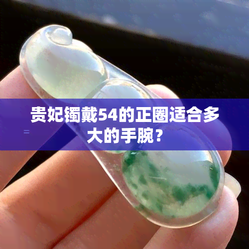 贵妃镯戴54的正圈适合多大的手腕？