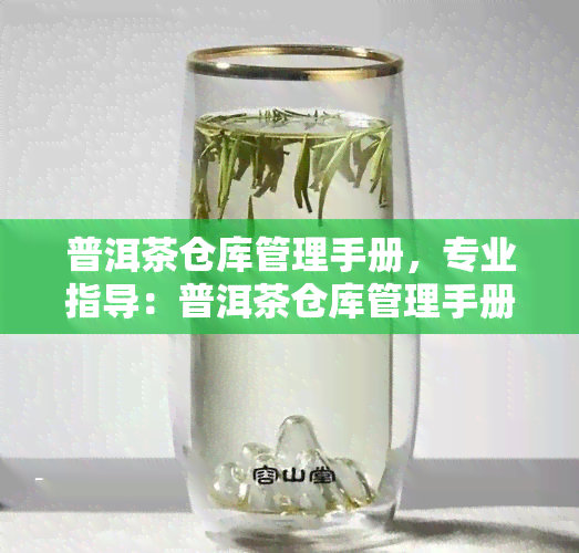 普洱茶仓库管理手册，专业指导：普洱茶仓库管理手册