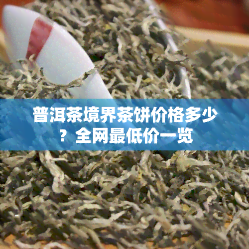 普洱茶境界茶饼价格多少？全网更低价一览