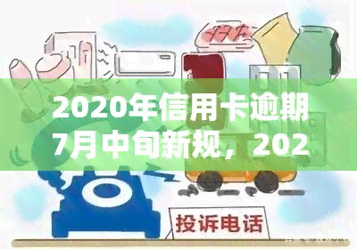 2020年信用卡逾期7月中旬新规，2020年7月中旬起，信用卡逾期将实行新规定！