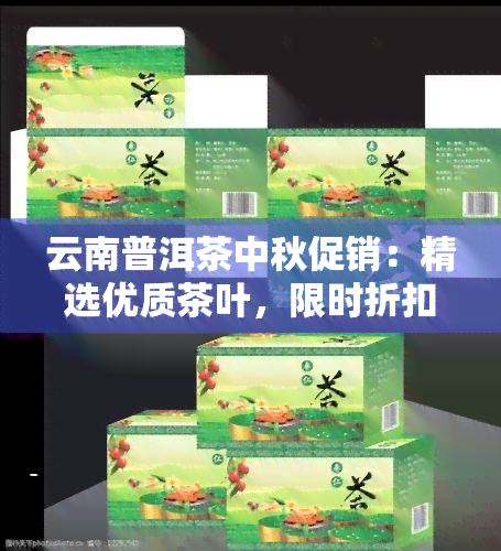 云南普洱茶中秋促销：精选优质茶叶，限时折扣，不容错过！