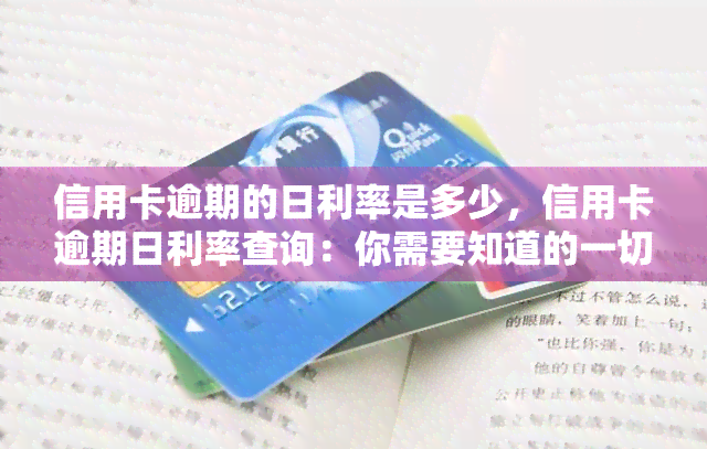 信用卡逾期的日利率是多少，信用卡逾期日利率查询：你需要知道的一切