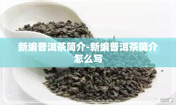 新编普洱茶简介-新编普洱茶简介怎么写