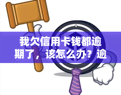 我欠信用卡钱都逾期了，该怎么办？逾期会有什么后果？