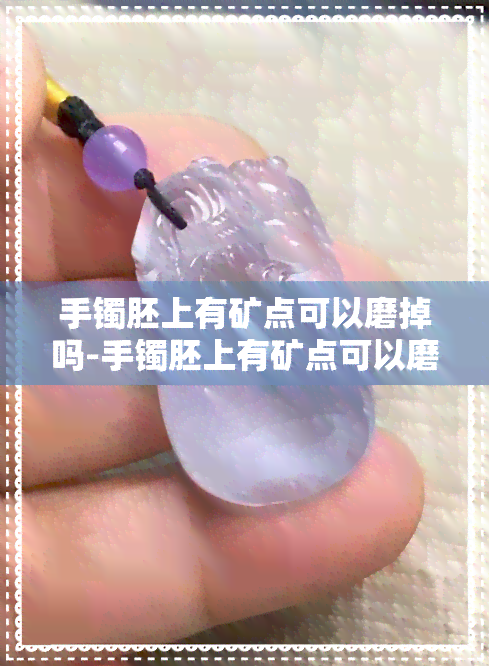 手镯胚上有矿点可以磨掉吗-手镯胚上有矿点可以磨掉吗图片