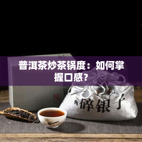 普洱茶炒茶锅度：如何掌握口感？