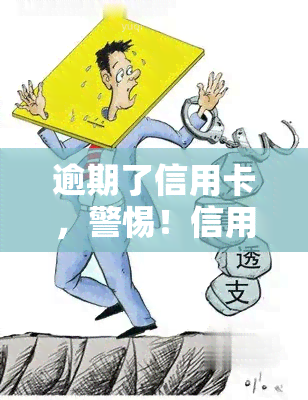 逾期了信用卡，警惕！信用卡逾期后果严重，你了解多少？