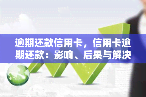 逾期还款信用卡，信用卡逾期还款：影响、后果与解决方案