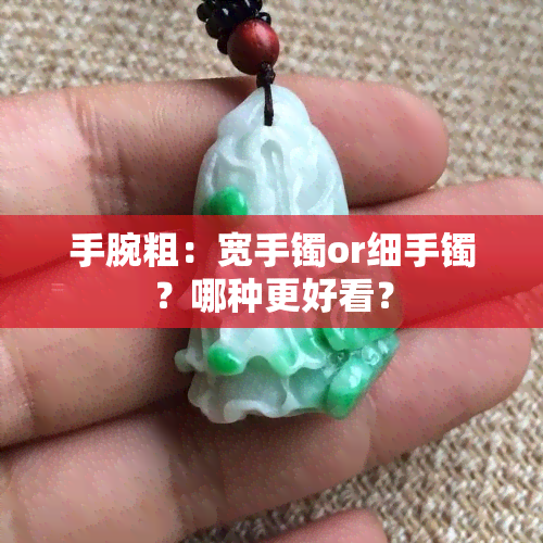 手腕粗：宽手镯or细手镯？哪种更好看？