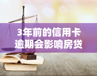 3年前的信用卡逾期会影响房贷吗，信用卡逾期3年对申请房贷有影响吗？