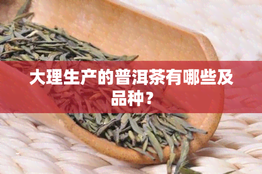 大理生产的普洱茶有哪些及品种？