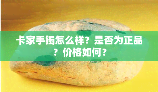 卡家手镯怎么样？是否为正品？价格如何？