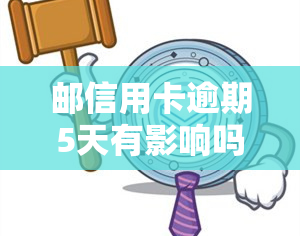 邮信用卡逾期5天有影响吗，邮信用卡逾期5天会有什么影响？