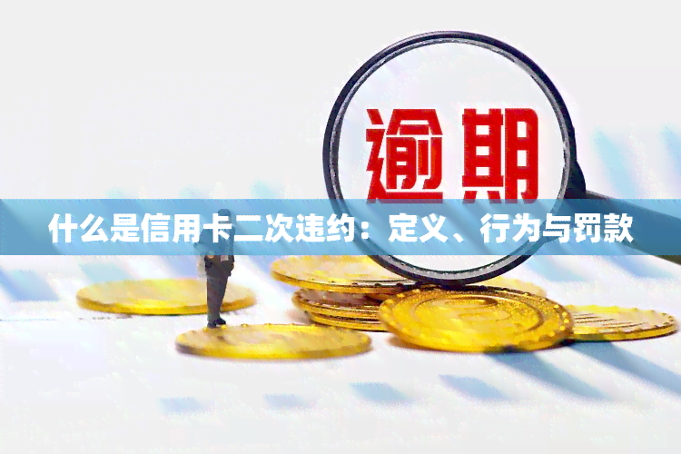 什么是信用卡二次违约：定义、行为与罚款