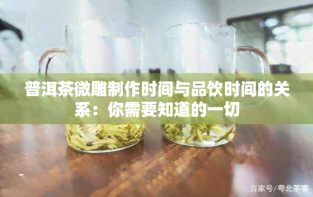 普洱茶微雕制作时间与品饮时间的关系：你需要知道的一切