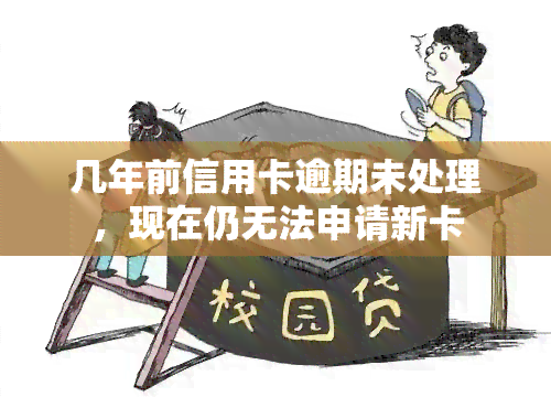 几年前信用卡逾期未处理，现在仍无法申请新卡