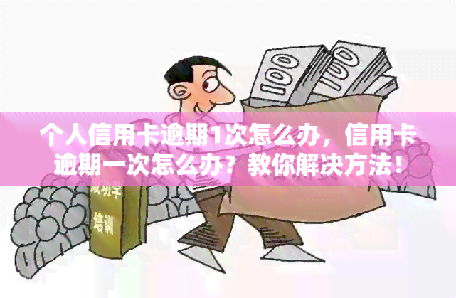 个人信用卡逾期1次怎么办，信用卡逾期一次怎么办？教你解决方法！