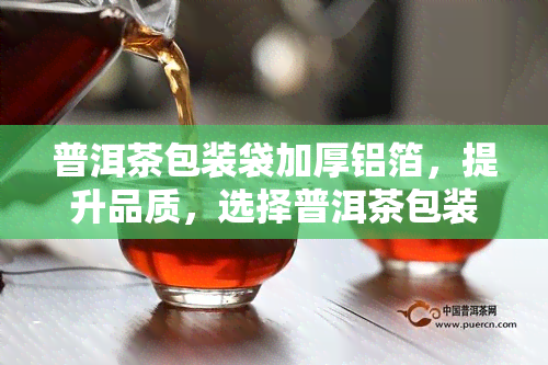 普洱茶包装袋加厚铝箔，提升品质，选择普洱茶包装袋加厚铝箔！