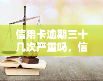 信用卡逾期三十几次严重吗，信用卡逾期30多次：会对你的信用记录造成多大的影响？