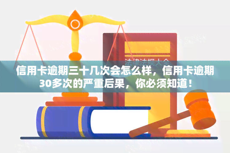 信用卡逾期三十几次会怎么样，信用卡逾期30多次的严重后果，你必须知道！