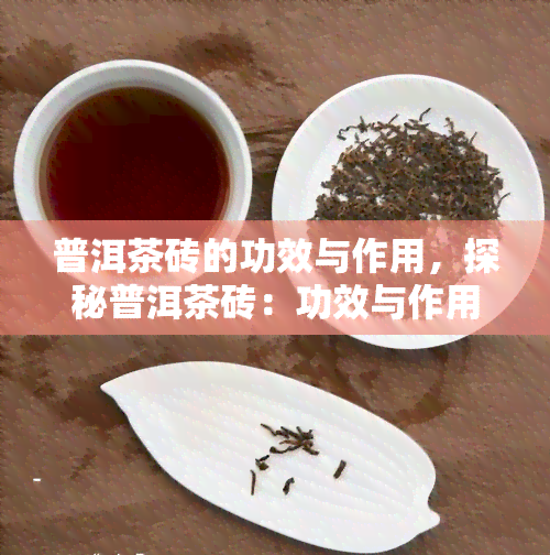 普洱茶砖的功效与作用，探秘普洱茶砖：功效与作用解析