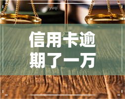 信用卡逾期了一万块-信用卡逾期了一万块钱三个月会被起诉吗