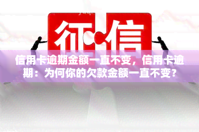 信用卡逾期金额一直不变，信用卡逾期：为何你的欠款金额一直不变？