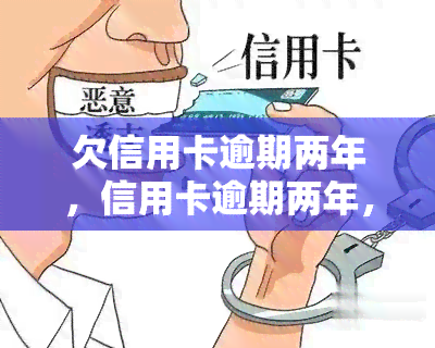 欠信用卡逾期两年，信用卡逾期两年，如何解决债务问题？