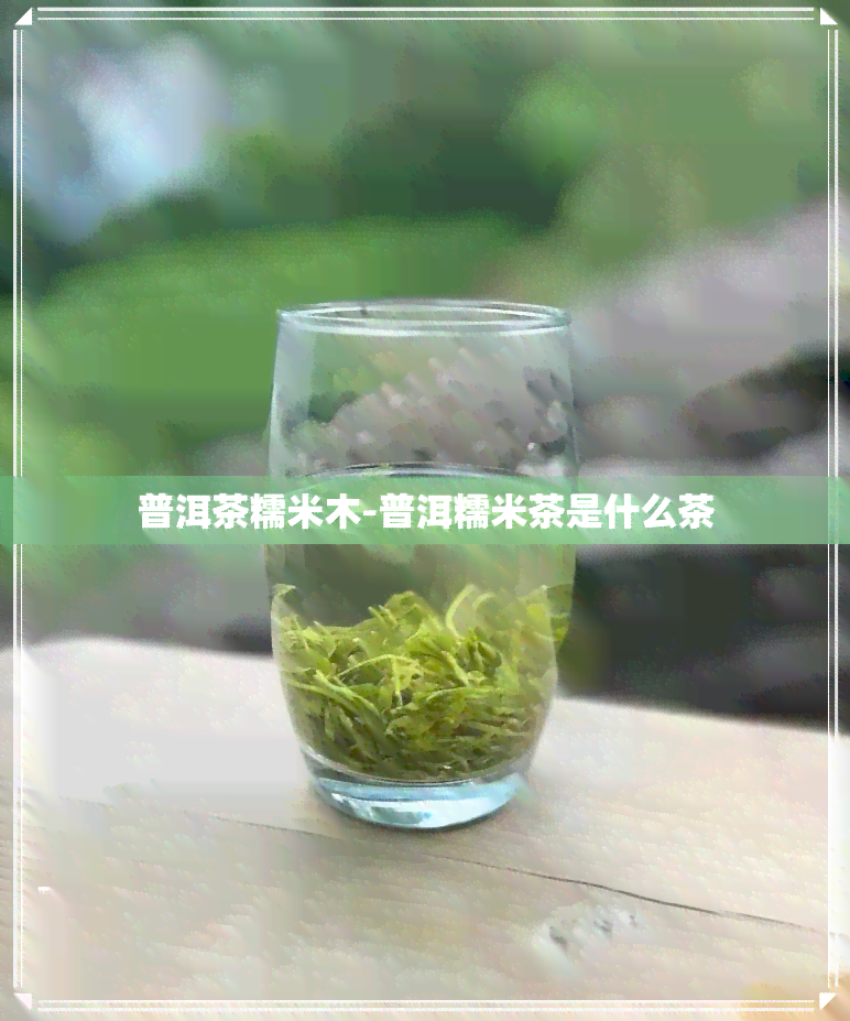 普洱茶糯米木-普洱糯米茶是什么茶