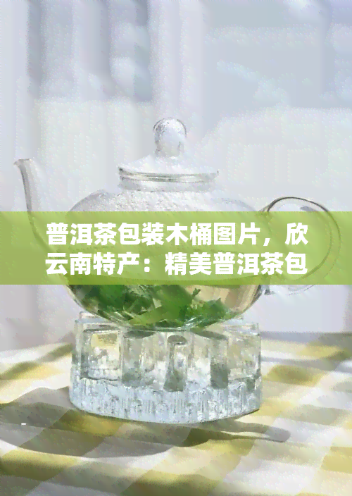 普洱茶包装木桶图片，欣云南特产：精美普洱茶包装木桶图片