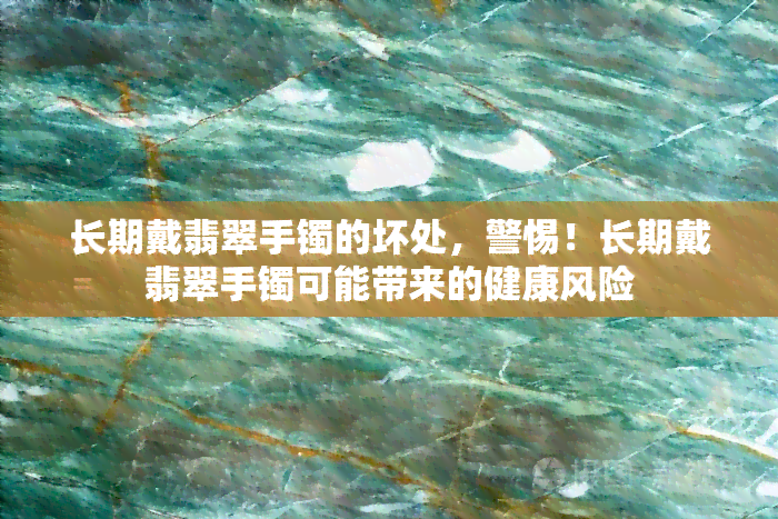 长期戴翡翠手镯的坏处，警惕！长期戴翡翠手镯可能带来的健康风险