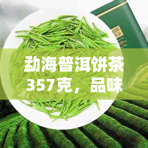 勐海普洱饼茶357克，品味云南风情：357克勐海普洱饼茶，带你领略古树茶的魅力！