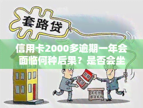 信用卡2000多逾期一年会面临何种后果？是否会坐牢？