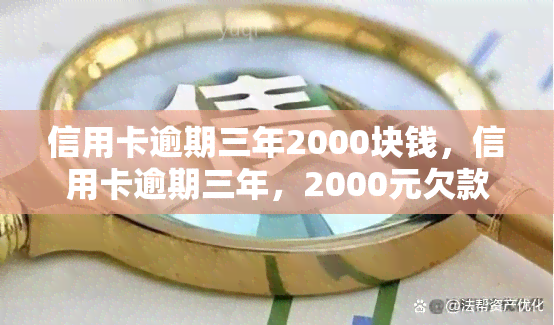 信用卡逾期三年2000块钱，信用卡逾期三年，2000元欠款该如何处理？