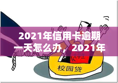 2021年信用卡逾期一天怎么办，2021年信用卡逾期一天的应对策略