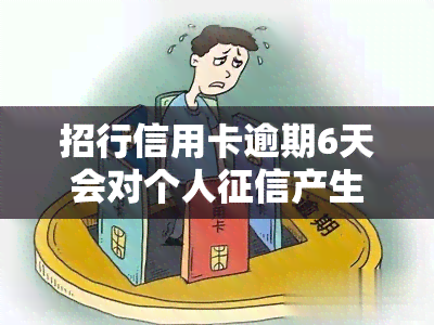 招行信用卡逾期6天会对个人产生影响吗？