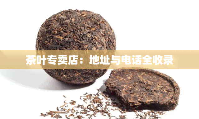 茶叶专卖店：地址与电话全收录