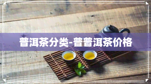 普洱茶分类-普普洱茶价格