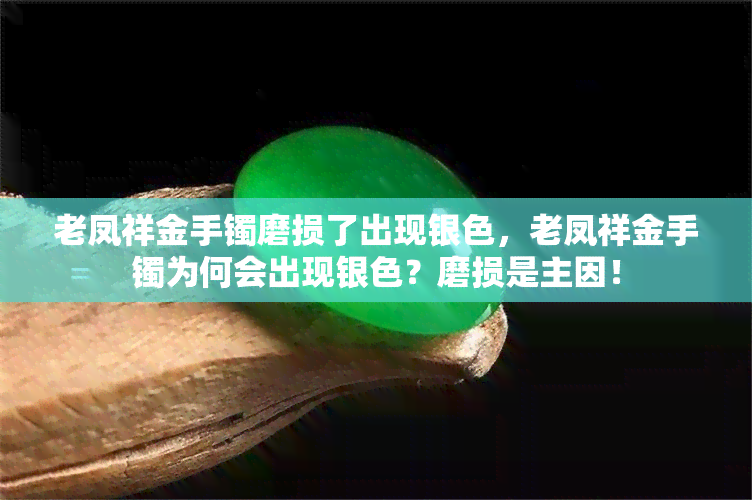 老凤祥金手镯磨损了出现银色，老凤祥金手镯为何会出现银色？磨损是主因！