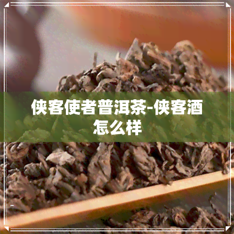 侠客使者普洱茶-侠客酒怎么样