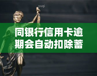 同银行信用卡逾期会自动扣除蓄卡余额吗？蓄卡能否正常使用？欠信用卡是否会扣同行的钱？