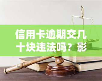 信用卡逾期交几十块违法吗？影响及解决方案全解析