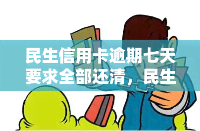 民生信用卡逾期七天要求全部还清，民生信用卡逾期7天，需全额还款！